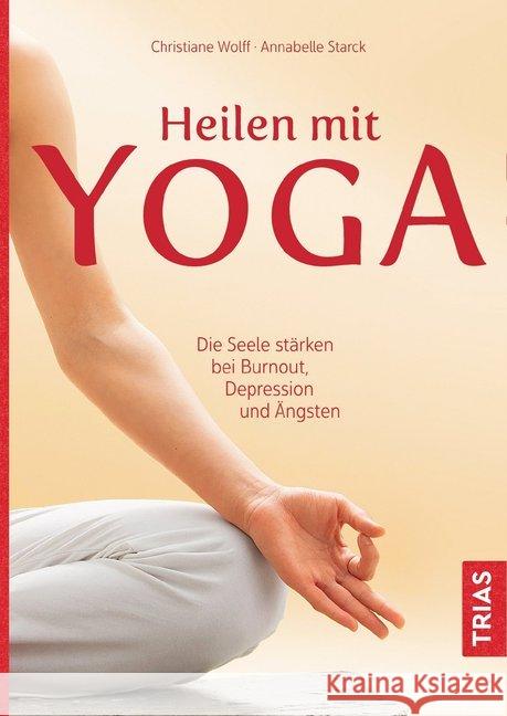 Heilen mit Yoga : Die Seele stärken bei Burnout, Depression und Ängsten Wolff, Christiane; Starck, Annabelle 9783432104201 Trias - książka
