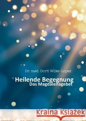 Heilende Begegnung: Das Magdalenagebet Dorit Wilke-Lopez 9783756870158 Books on Demand - książka