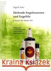 Heilende Engelessenzen und Engelöle : Energien der Neuen Zeit Auer, Ingrid   9783898452410 Silberschnur - książka