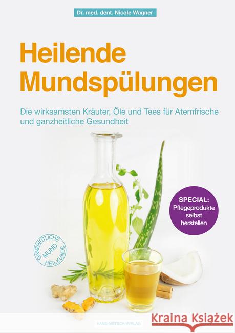 Heilende Mundspülungen : Die wirksamsten Kräuter, Öle und Tees für Atemfrische und ganzheitliche Gesundheit. Gesund im Mund. Special: Pflegeprodukte selbst herstellen Wagner, Nicole 9783862648269 Nietsch - książka