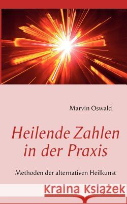 Heilende Zahlen in der Praxis: Methoden der alternativen Heilkunst Oswald, Marvin 9783844805949 Books on Demand - książka