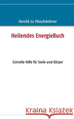 Heilendes EnergieBuch: Schnelle Hilfe für Seele und Körper Herold Zu Moschdehner 9783732243648 Books on Demand - książka