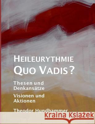 Heileurythmie - Quo Vadis?: Thesen und Denkansätze, Visionen und Aktionen Hundhammer, Theodor 9783735781642 Books on Demand - książka