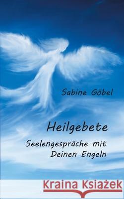 Heilgebete: Seelengespräche mit Deinen Engeln Sabine Göbel 9783752897883 Books on Demand - książka