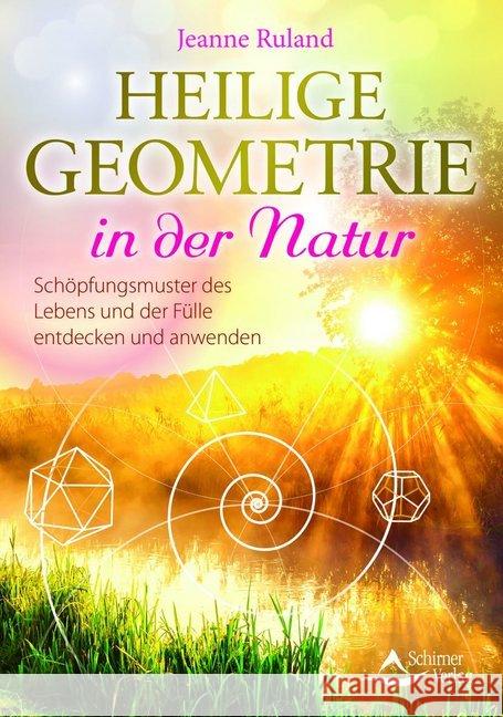 Heilige Geometrie in der Natur : Schöpfungsmuster des Lebens und der Fülle entdecken und anwenden Ruland, Jeanne 9783843413893 Schirner - książka