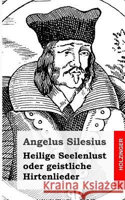 Heilige Seelenlust oder geistliche Hirtenlieder Silesius, Angelus 9781482363258 Createspace - książka