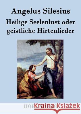 Heilige Seelenlust oder geistliche Hirtenlieder Angelus Silesius   9783843073677 Hofenberg - książka