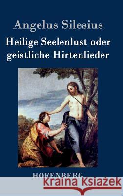 Heilige Seelenlust oder geistliche Hirtenlieder Angelus Silesius   9783843073684 Hofenberg - książka