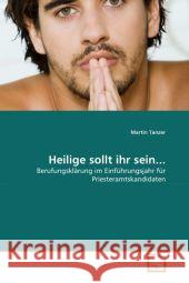 Heilige sollt ihr sein... : Berufungsklärung im Einführungsjahr für Priesteramtskandidaten Tanzer, Martin 9783639310405 VDM Verlag Dr. Müller - książka