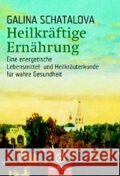 Heilkräftige Ernährung : Eine energetische Lebensmittel- und Heilkräuterkunde für wahre Gesundheit Schatalova, Galina   9783442217458 Goldmann - książka