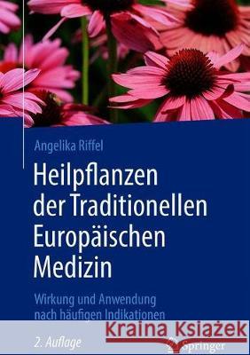 Heilpflanzen Der Traditionellen Europäischen Medizin: Wirkung Und Anwendung Nach Häufigen Indikationen Riffel, Angelika 9783662624104 Springer - książka