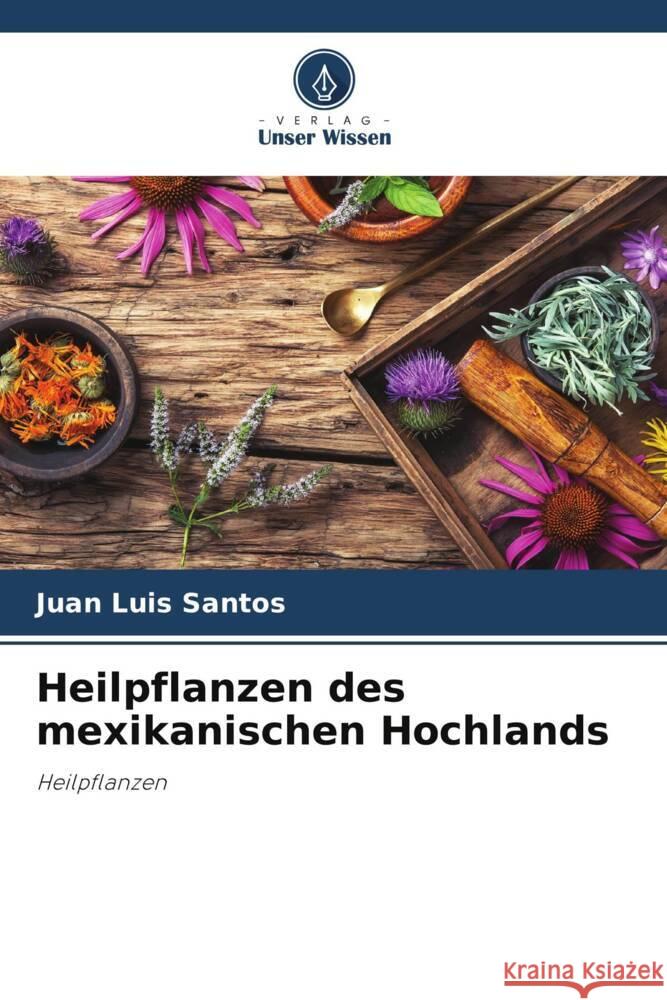 Heilpflanzen des mexikanischen Hochlands Santos, Juan Luis 9786207099504 Verlag Unser Wissen - książka