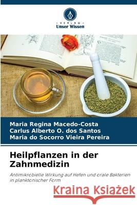 Heilpflanzen in der Zahnmedizin Macedo-Costa, Maria Regina, O. dos Santos, Carlus Alberto, Vieira Pereira, Maria do Socorro 9786208732868 Verlag Unser Wissen - książka