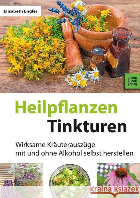 Heilpflanzen Tinkturen : Wirksame Kräuterauszüge mit und ohne Alkohol selbst herstellen Engler, Elisabeth 9783934473201 Compbook - książka