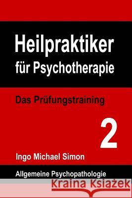 Heilpraktiker fuer Psychotherapie. Das Pruefungstraining Band 2: Allgemeine Psychopathologie Simon, Ingo Michael 9781511534932 Createspace - książka