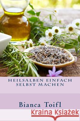 Heilsalben einfach selbst machen Toifl, Bianca 9781544694528 Createspace Independent Publishing Platform - książka