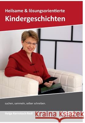 Heilsame und lösungsorientierte Geschichten: suchen, sammeln, selber schreiben Kernstock-Redl, Helga 9783743935808 tredition - książka