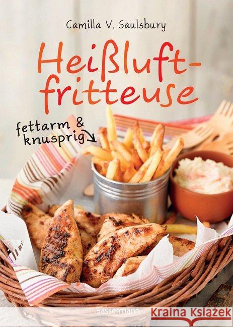 Heißluftfritteuse - fettarm & knusprig : Die besten Rezepte zum Frittieren, Garen, Backen & Braten Saulsbury, Camilla V. 9783809438069 Bassermann - książka