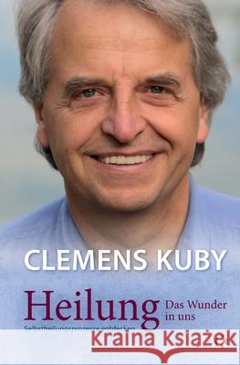 Heilung das Wunder in uns: Selbstheilungsprozesse entdecken Clemens Kuby 9783932486357 Clemens Kuby - książka