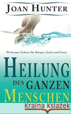 Heilung des ganzen Menschen: Wirksame Gebete für Körper, Seele und Geist Hunter, Joan 9783981131147 Azar GbR Trostberg - książka