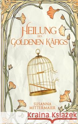 Heilung des goldenen K?figs (German) Susanna Mittermaier 9781634937498 Access Consciousness Publishing Company - książka