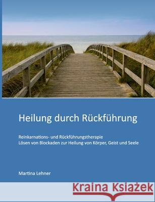 Heilung durch Rückführung: Lösen von Blockaden zur Heilung von Körper, Geist und Seele Lehner, Martina 9783347012615 tredition - książka