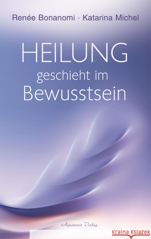 Heilung geschieht im Bewusstsein Bonanomi, Renée, Michel, Katarina 9783894279547 Aquamarin - książka