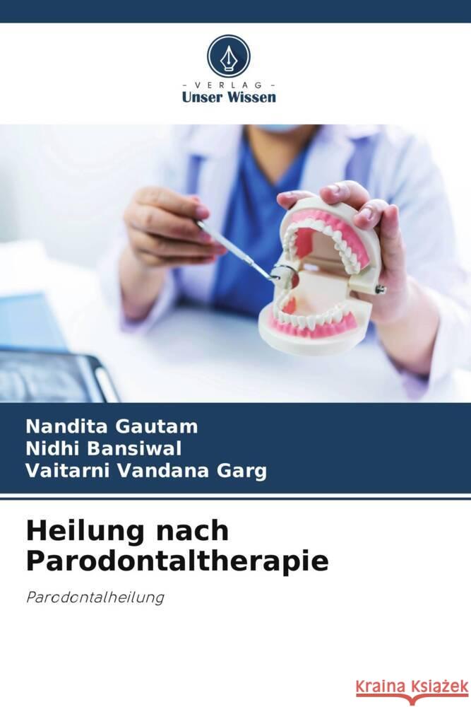 Heilung nach Parodontaltherapie Gautam, Nandita, Bansiwal, Nidhi, Garg, Vaitarni Vandana 9786204993409 Verlag Unser Wissen - książka