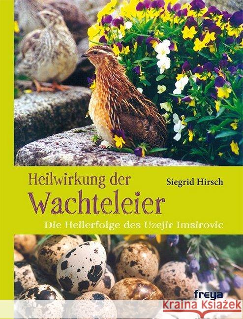 Heilwirkung der Wachteleier : Die Heilerfolge des Uzejir Imsirovic Hirsch, Siegrid 9783990251089 Freya - książka