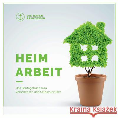 Heimarbeit: Das Bautagebuch zum Verschenken und Selbstausfüllen Hafenprinzessin, Die 9783748182849 Books on Demand - książka