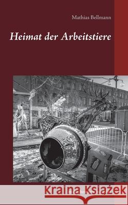 Heimat der Arbeitstiere: malochen mit Mathias Mathias Bellmann 9783753444734 Books on Demand - książka