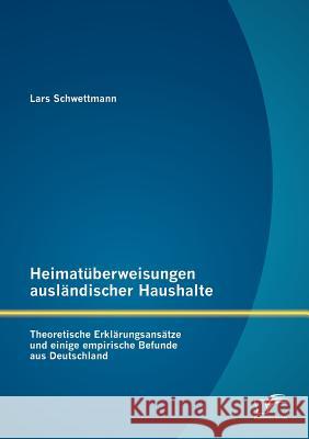Heimatüberweisungen ausländischer Haushalte: Theoretische Erklärungsansätze und einige empirische Befunde aus Deutschland Schwettmann, Lars 9783842890343 Diplomica Verlag Gmbh - książka