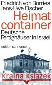 Heimatcontainer : Deutsche Fertighäuser in Israel Borries, Friedrich von Fischer, Jens-Uwe  9783518125939 Suhrkamp - książka