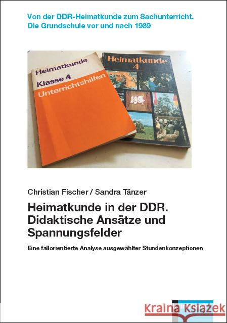 Heimatkunde in der DDR. Didaktische Ansätze und Spannungsfelder Fischer, Christian, Tänzer, Sandra 9783781524453 Klinkhardt - książka