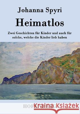 Heimatlos: Zwei Geschichten für Kinder und auch für solche, welche die Kinder lieb haben Spyri, Johanna 9783843028837 Hofenberg - książka