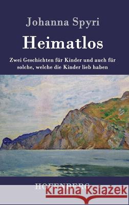 Heimatlos: Zwei Geschichten für Kinder und auch für solche, welche die Kinder lieb haben Spyri, Johanna 9783843028868 Hofenberg - książka