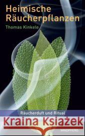 Heimische Räucherpflanzen : Räucherduft und Ritual im Jahreslauf Kinkele, Thomas   9783893856152 Windpferd - książka