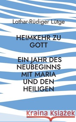 Heimkehr zu Gott - Ein Jahr des Neubeginns mit Maria und den Heiligen Lothar-R?diger L?tge 9783695117031 Bod - Books on Demand - książka