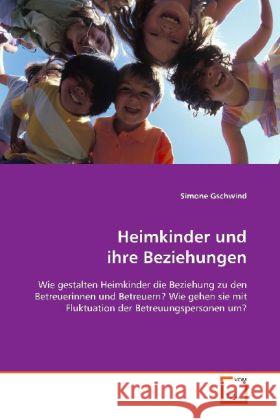 Heimkinder und ihre Beziehungen : Wie gestalten Heimkinder die Beziehung zu denBetreuerinnen und Betreuern?Wie gehen sie mit Fluktuation der Betreuungspersonenum? Gschwind, Simone 9783639092714 VDM Verlag Dr. Müller - książka