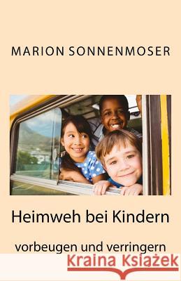 Heimweh bei Kindern vorbeugen und verringern: Ein Ratgeber für Eltern, Lehrer und Betreuer Dr Marion Sonnenmoser 9781522971658 Createspace Independent Publishing Platform - książka