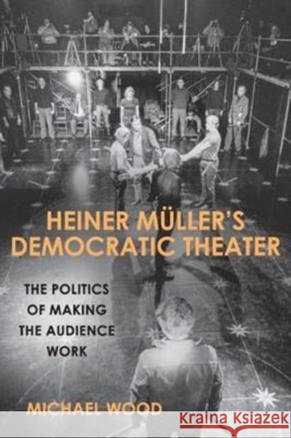 Heiner Müller's Democratic Theater: The Politics of Making the Audience Work Wood, Michael 9781571139986 John Wiley & Sons - książka