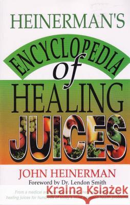 Heinerman's Encyclopedia of Healing Juices: From a Medical Anthropologist's Files, Here Are Nature's Own Healing Juices for Hundreds of Today's Most C John Heinerman 9780130575715 Prentice Hall Press - książka