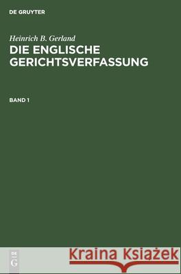 Heinrich B. Gerland: Die Englische Gerichtsverfassung. Band 1 Heinrich B Gerland 9783111056005 De Gruyter - książka