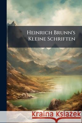Heinrich Brunn's Kleine Schriften: Bd. Romische Denkmaler. Altitalische Und Etruskische Denkmaler. Mit Dem Bildnisse Des Verfassers Und 65 Abbildungen Anonymous 9781144512468  - książka