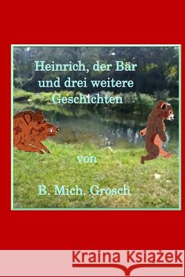 Heinrich, der Bär: und drei weitere Geschichten Grosch, Bernd Michael 9781539191629 Createspace Independent Publishing Platform - książka