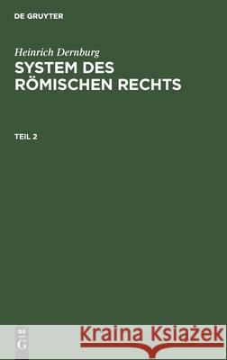 Heinrich Dernburg: System Des Römischen Rechts. Teil 2 Heinrich Dernburg, No Contributor 9783112346594 De Gruyter - książka