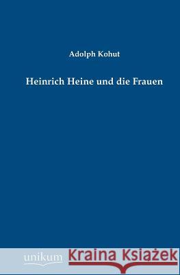 Heinrich Heine Und Die Frauen Kohut, Adolph 9783845746159 UNIKUM - książka
