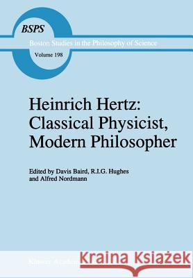 Heinrich Hertz: Classical Physicist, Modern Philosopher D. Baird R. I. Hughes A. Nordmann 9780792346531 Kluwer Academic Publishers - książka