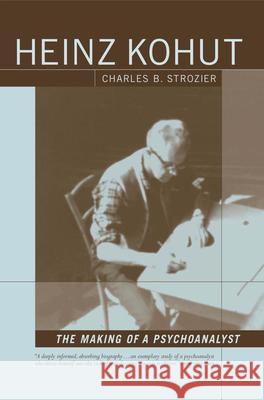 Heinz Kohut: The Making of a Psychoanalyst Charles B. Strozier 9781590511022 Other Press (NY) - książka