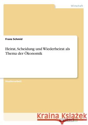 Heirat, Scheidung und Wiederheirat als Thema der Ökonomik Franz Schmid 9783668242098 Grin Verlag - książka